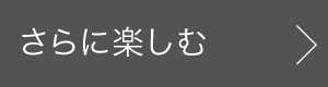さらに楽しむ